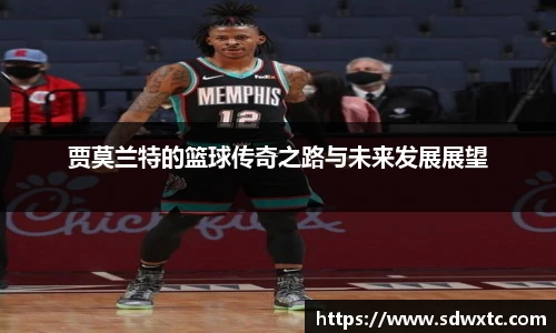 贾莫兰特的篮球传奇之路与未来发展展望